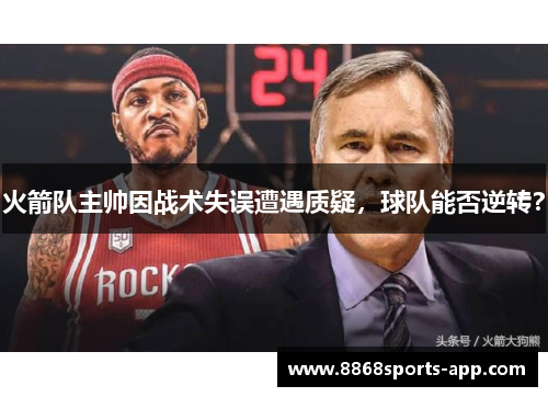 火箭队主帅因战术失误遭遇质疑，球队能否逆转？