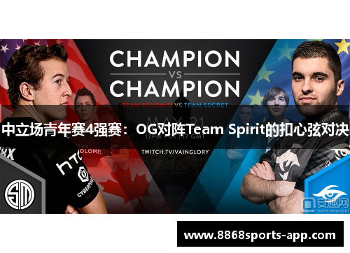 中立场青年赛4强赛：OG对阵Team Spirit的扣心弦对决