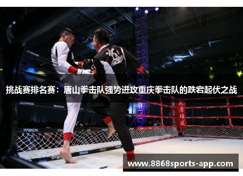 挑战赛排名赛：唐山拳击队强势进攻重庆拳击队的跌宕起伏之战